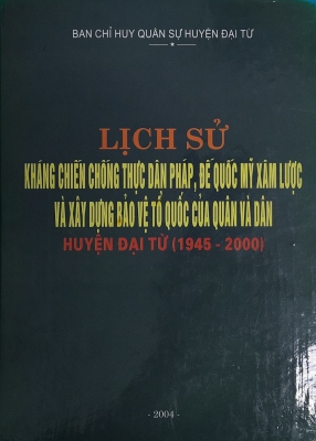 Lịch sử kháng chiến chống thực dân Pháp, đế quốc Mỹ xâm lược và xây dựng bảo vệ Tổ quốc của quân và dân huyện Đại Từ (1945 - 2000)