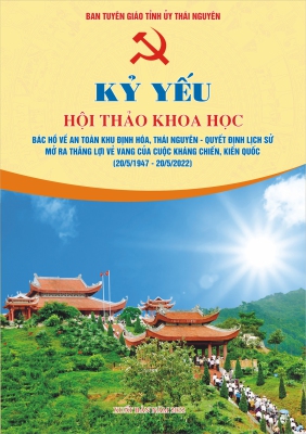 Kỷ yếu Hội thảo khoa học: “Bác Hồ về An toàn khu Định Hóa, Thái Nguyên - Quyết định lịch sử mở ra thắng lợi vẻ vang của cuộc kháng chiến, kiến quốc”