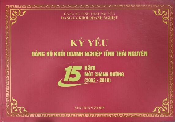 Kỷ yếu Đảng bộ Khối Doanh nghiệp tỉnh Thái Nguyên - 15 năm một chặng đường (2003 - 2018)