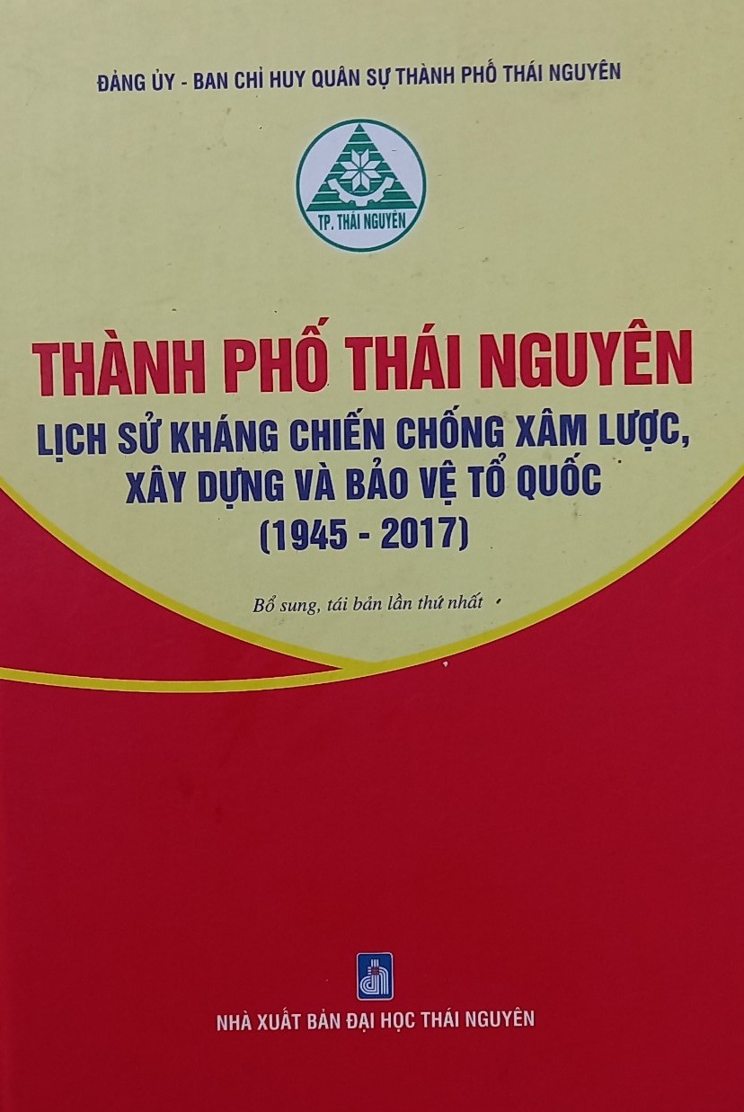 Thành phố Thái Nguyên lịch sử kháng chiến chống xâm lược, xây dựng và bảo vệ Tổ quốc (1945 - 2017)