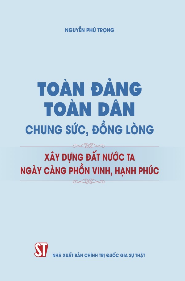 Toàn Đảng, toàn dân chung sức, đồng lòng xây dựng đất nước ta ngày càng phồn vinh, hạnh phúc
